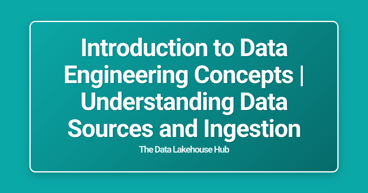 Introduction to Data Engineering Concepts | Understanding Data Sources and Ingestion