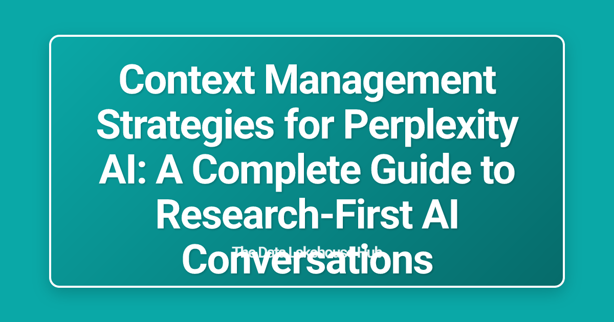 Context Management Strategies for Perplexity AI: A Complete Guide to Research-First AI Conversations