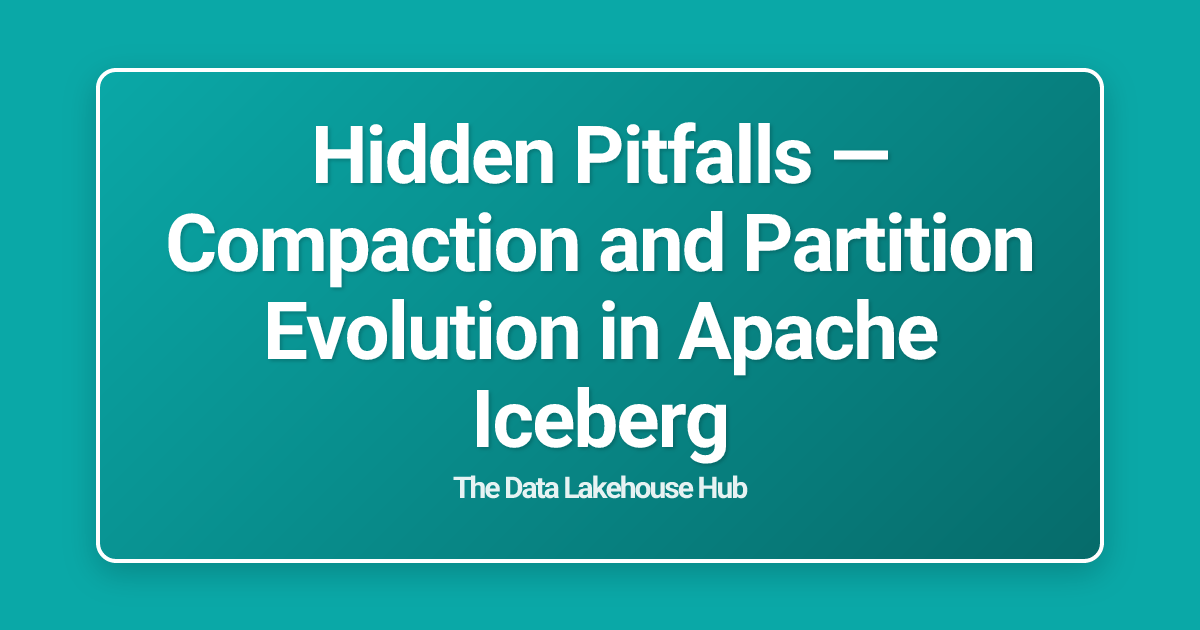Hidden Pitfalls — Compaction and Partition Evolution in Apache Iceberg
